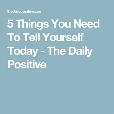 5 Things You Need To Tell Yourself Today The Daily Positive Told