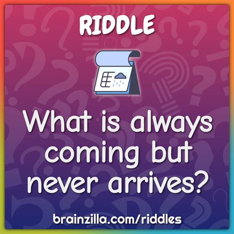 What Is Always Coming But Never Arrives Riddle Answer Brainzilla