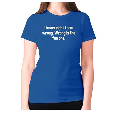 Xl Blue I Know Right From Wrong Wrong Is The Fun One Womens