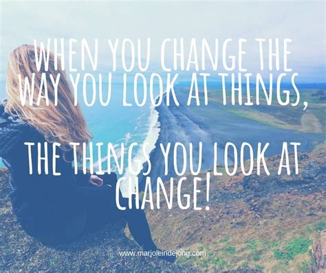 When You Change The Way You Look At Things The Things You Look At