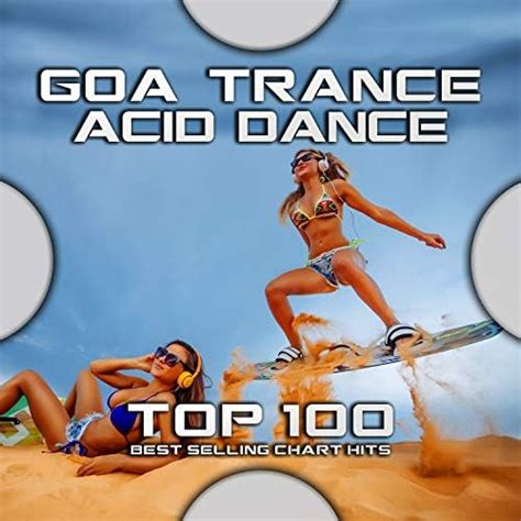 Goa Trance Acid Dance Top 100 Best Selling Chart Hits Von Psytrance Psychedelic Trance Goadoc
