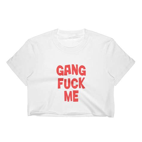 Gang Fuck Me Crop Top Shirt Womens Offensive Shirt Shocking Etsy