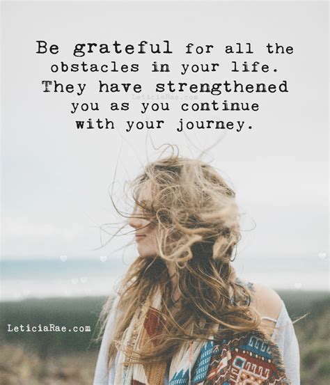 Be Grateful For All The Obstacles In Your Life They Have Strengthened