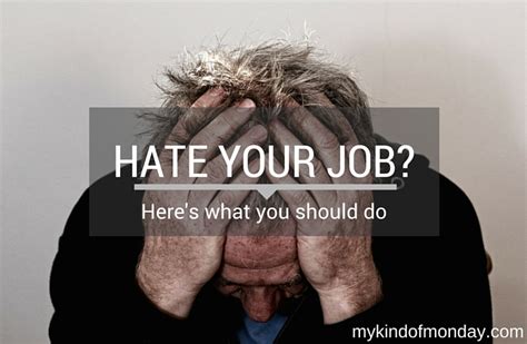 I Hate My Job Heres What You Should Do My Kind Of Monday
