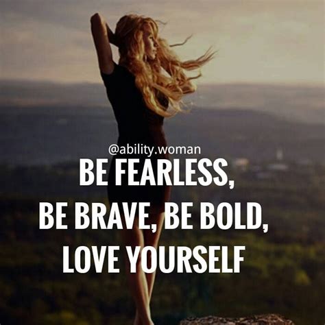Be Fearless Be Brave Be Bold Love Yourself Quotes Empowering