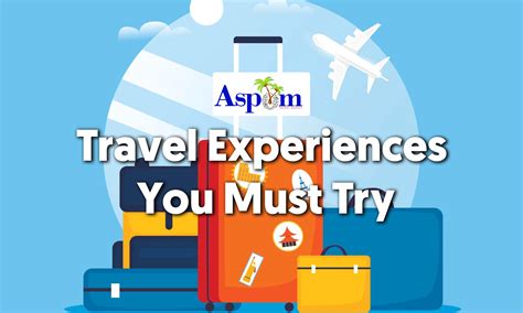 Travel Experiences You Must Try Aspom Travels Blog