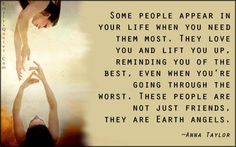 Some people appear in your life when you need them most. They love you ...