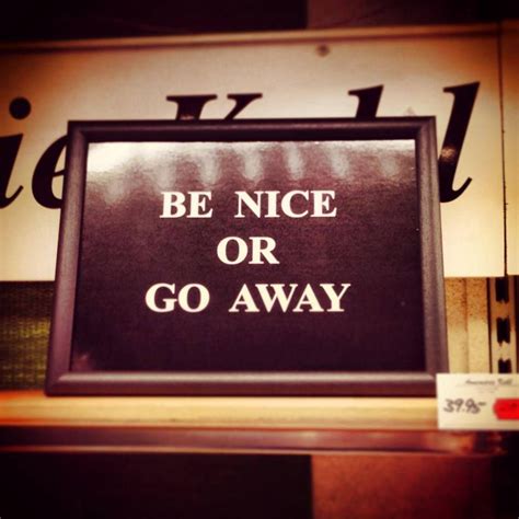 Find the best away we go quotes, sayings and quotations on picturequotes.com. Be nice or go away! | Sign quotes, Funny quotes, Novelty sign