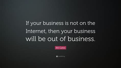Bill Gates Quote If Your Business Is Not On The Internet Then Your