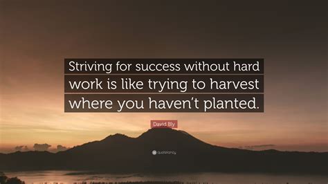 David Bly Quote “striving For Success Without Hard Work Is Like Trying