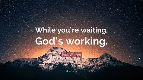 Rick Warren Quote While Youre Waiting Gods Working