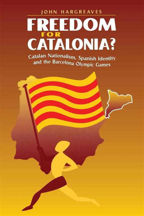 Freedom For Catalonia Catalan Nationalism Spanish Identity And The