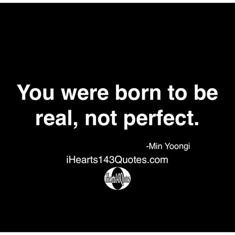 You Were Born To Be Real Not Perfect Quotes Ihearts143quotes