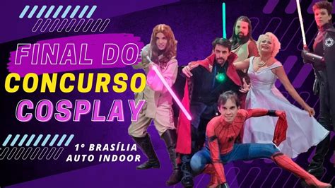 Final Do Concurso Cosplay Do 1o Brasília Auto Indoor Youtube