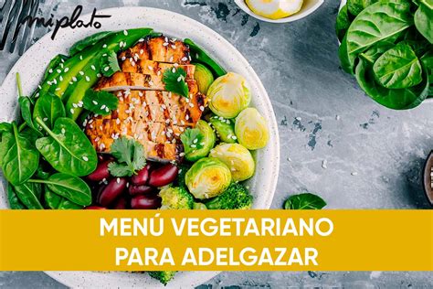 Un Menu Vegetariano Para Adelgazar Y Bajar De Peso Sin Pasar Hambre