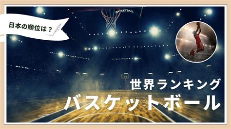 【2023年最新】fibaバスケットボール世界ランキング！日本の男子・女子の順位と最もバスケが強い国は？ スポログ！