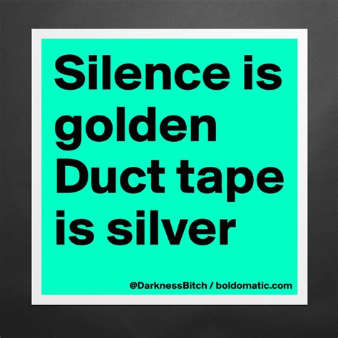 Silence Is Golden Duct Tape Is Silver Museum Quality Poster 16x16in