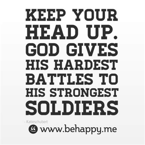 They believe that if i have extra money i should either want to give it to them or be required to give to them as they are family members. Keep your head up. God gives his hardest battles to his strongest soldiers | Quotes | Pinterest