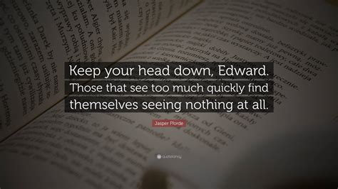 Jasper Fforde Quote Keep Your Head Down Edward Those That See Too