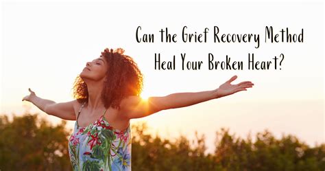 Can The Grief Recovery Method Heal Your Broken Heart The Grief