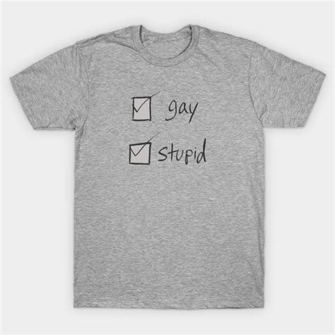 gay and stupid gay t shirt teepublic