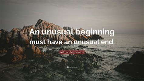 Mikhail Lermontov Quote An Unusual Beginning Must Have An Unusual End