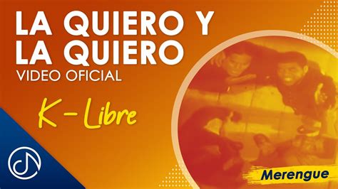 La Quiero Y La Quiero 💕 K Libre Video Oficial Youtube