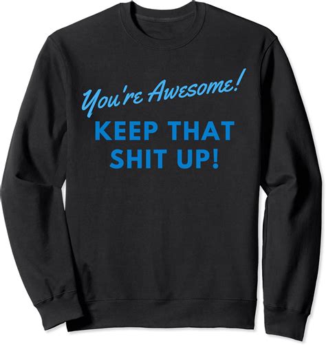 Youre Awesome Keep That Shit Up Funny Work Sarcastic Ts Sweatshirt