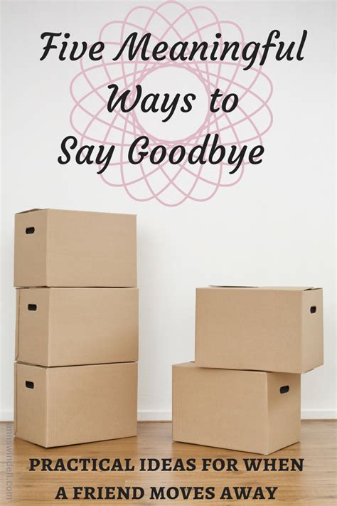 We have added 8 new ideas for friends who are moving away below. 5 Meaningful Ways to Say Goodbye