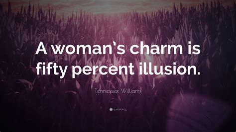 Tennessee Williams Quote A Womans Charm Is Fifty Percent Illusion