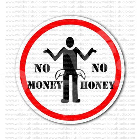 Slang one must have money in order to be attractive to women. From $4.00 Buy No Money No Honey Funny Sign Sticker at ...