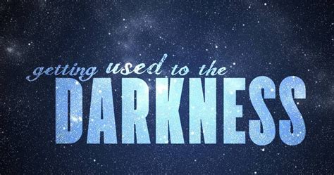Getting Used To The Darkness