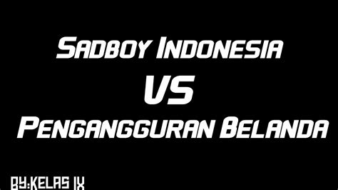Posted on june 8, 2013 by fiaz. SADBOY INDONESIA VS PENGANGGURAN BELANDA - YouTube