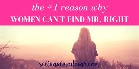 The 1 Reason Why Women Cant Find Mr Right Selina Almodovar