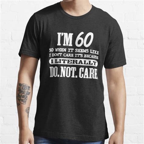 60 Literally Do Not Care Funny 60th Birthday T T Shirt For Sale By