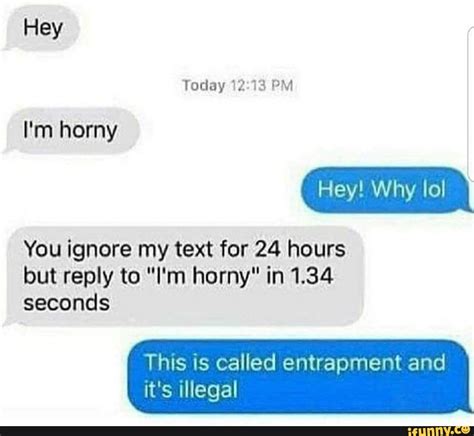 You Ignore My Text For 24 Hours But Reply To I M Horny In 1 34 Seconds It S Illegal I M Horny