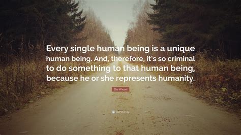 Elie Wiesel Quote Every Single Human Being Is A Unique Human Being