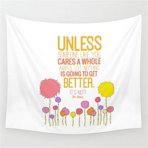 Unless someone like you cares a whole awful lot. Buy unless someone like you.. the lorax, dr seuss inspirational quote Wall Tapestry by ...