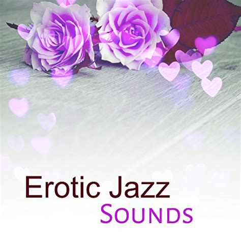 Amazon Com Erotic Jazz Sounds Sexy Jazz Sensual Saxophone Deep