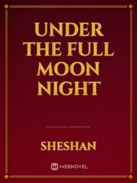 Read Under The Full Moon Night Sheshan Webnovel
