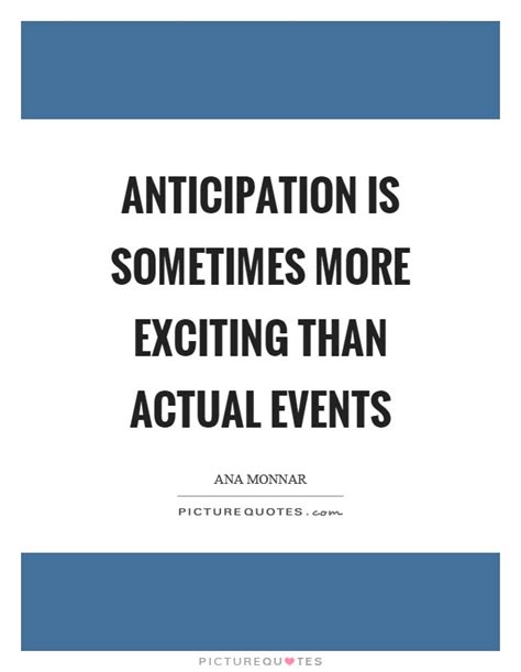 Anticipation Quotes And Sayings Anticipation Picture Quotes