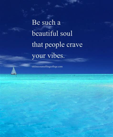 You yourself, as much as anybody in the entire universe, deserve your love and affection. "Be such a beautiful soul that people crave your vibes ...