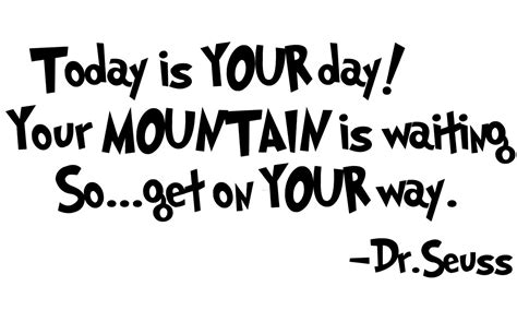Today Is Your Day Dr Seuss Quotes Quotesgram