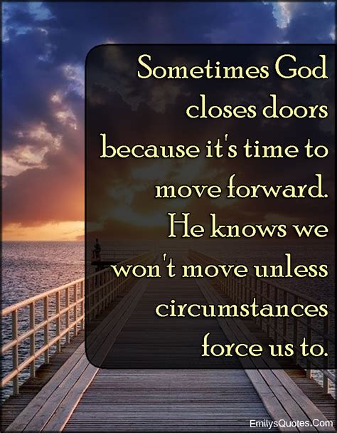 ^ a variant is found in von kues, de visione dei, xiii, 146 (werke, walter de gruyter, 1967, p. Sometimes God closes doors because it's time to move forward. He knows we won't move unless ...
