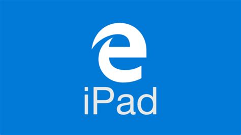 Download Microsoft Edge For Ipad Now Available Beta Only