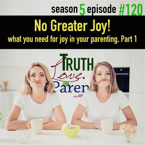 Tlp 120 No Greater Joy What You Need For Joy In Your Parenting Part 1