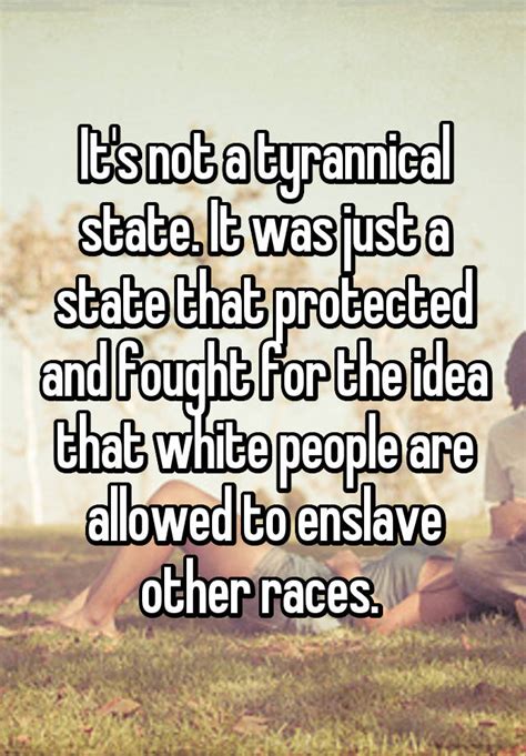 Its Not A Tyrannical State It Was Just A State That Protected And