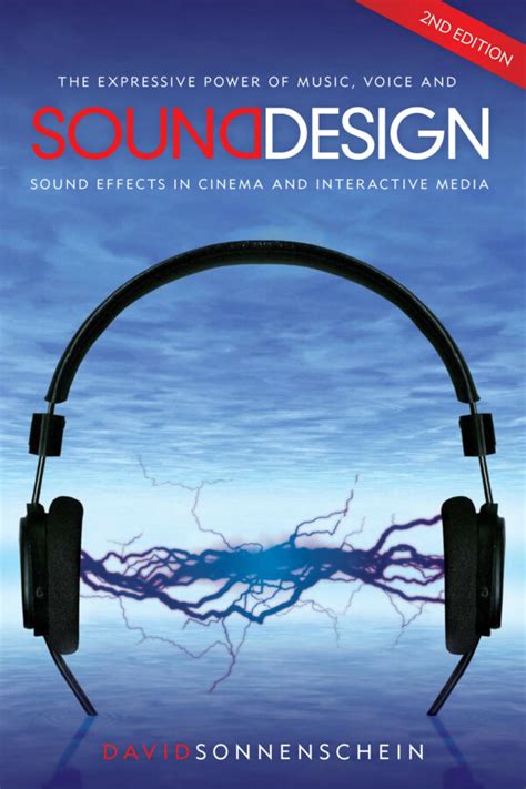 Sound Design The Expressive Power Of Music Voice And Sound Effects In Cinema And Interactive