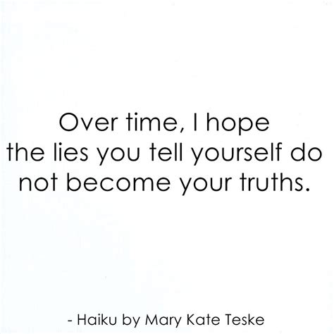 Over Time I Hope The Lies You Tell Yourself Do Not Become Your Truths