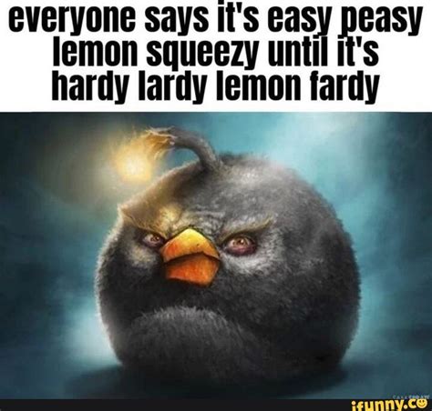 Everyone Says Its Ea Its Lemon Squeezy Until Its Hardy Tardy Lemon
